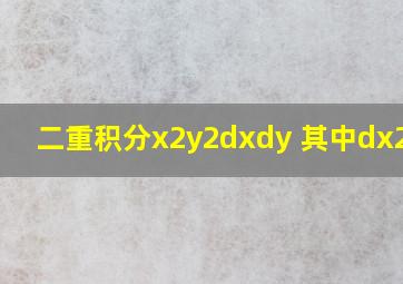 二重积分x2y2dxdy 其中dx2+y2